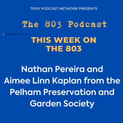 This Week in The 803 - Nathan Pereira and Aimee Linn Kaplan from the Pelham Preservation and Garden Society