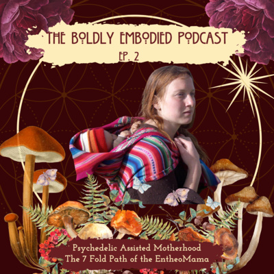 Psychedelic Assisted Motherhood- The Seven Fold Path of the EntheoMama