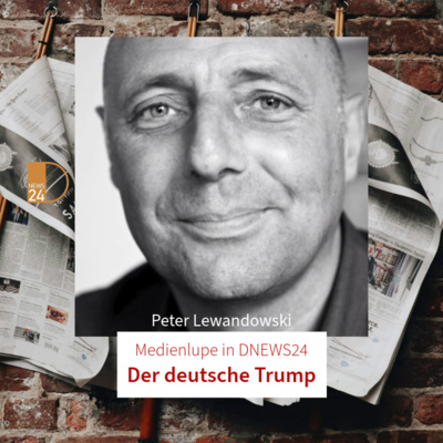 Der deutsche Trump. Medienlupe mit Peter Lewandowski in DNEWS24
