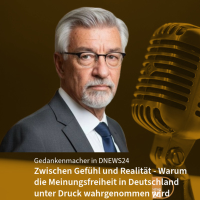 Zwischen Gefühl und Realität - Warum die Meinungsfreiheit in Deutschland unter Druck wahrgenommen wird. Gedankenmacher in DNEWS24