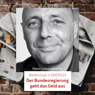 Der Bundesregierung geht das Geld aus. Medienlupe mit Peter Lewandowski in DNEWS24