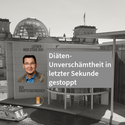 Diäten-Unverschämtheit in letzter Sekunde gestoppt. Hauptstadtinsider Jan Peter Luther
