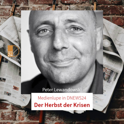 Der Herbst der Krisen. Medienlupe mit Peter Lewandowski in DNEWS24