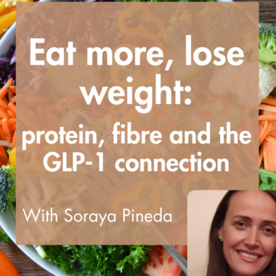 Eat more, lose weight: protein, fibre, and the GLP-1 connection, with Soraya Pineda RD