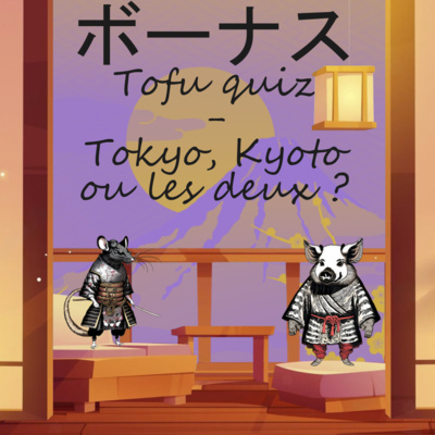 Tofu quiz - Tokyo, Kyoto ou les deux ?