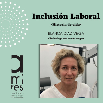  Historia de Vida - Blanca Díaz Vega: desde la miopía magna hasta ejercer como oftalmóloga 
