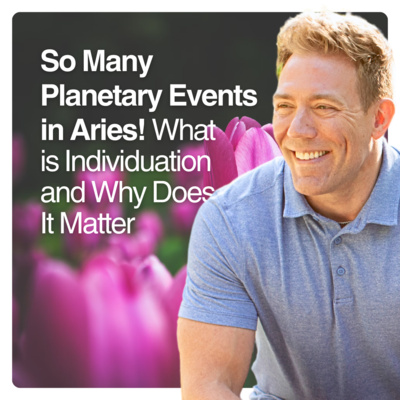 So Many Planetary Events in Aries! — What is Individuation and Why Does