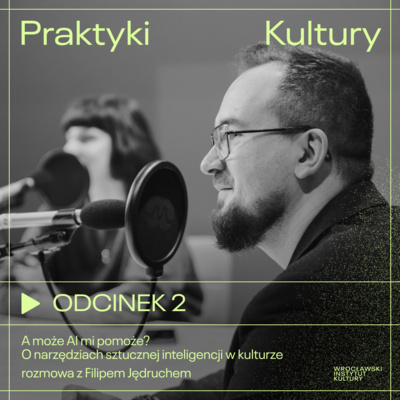 Odcinek 2 | A może AI mi pomoże? O narzędziach sztucznej inteligencji w kulturze – rozmowa z Filipem Jędruchem
