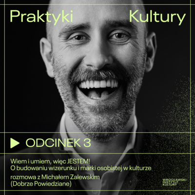 Odcinek 3 | Wiem i umiem, więc JESTEM! O budowaniu wizerunku i marki osobistej w kulturze – rozmowa z Michałem Zalewskim (Dobrze Powiedziane)