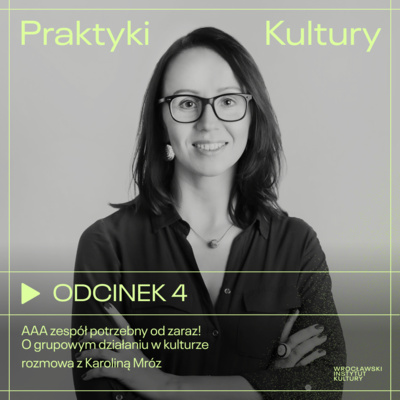 Odcinek 4 | AAA zespół potrzebny od zaraz! O grupowym działaniu w kulturze – rozmowa z Karoliną Mróz