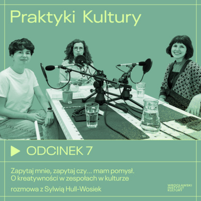 Odcinek 7 | Zapytaj mnie, zapytaj czy... mam pomysł. O kreatywności w zespołach w kulturze – rozmowa z Sylwią Hull-Wosiek