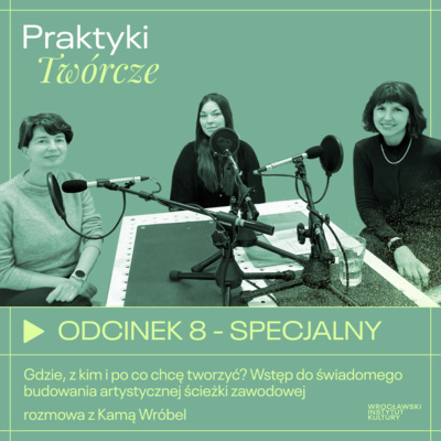 Odcinek 8 | Gdzie, z kim i po co chcę tworzyć? Wstęp do świadomego budowania artystycznej ścieżki zawodowej - rozmowa z Kamą Wróbel