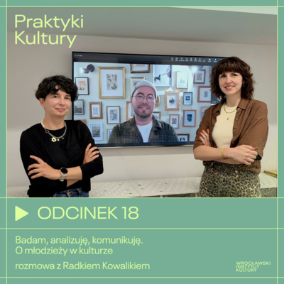 Odcinek 18 | Badam, analizuję, komunikuję. O młodzieży w kulturze – rozmowa z Radkiem Kowalikiem 