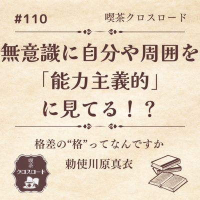 #110 【格差の”格”ってなんですか？/勅使河原真衣】無意識に自分や周囲を「能力主義的」に見てる！？