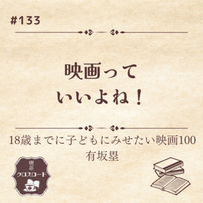 #133 【18歳までに子どもにみせたい映画100/有坂塁】映画っていいよね！