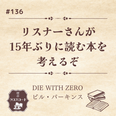 #136 【DIE WITH ZERO（ビル・パーキンス）他】リスナーさんが15年ぶりに読む本を考えるぞ