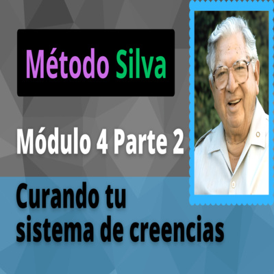 Método Silva Módulo 4 Parte 2 Curando tu Sistema de Creencias