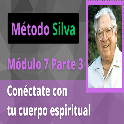 Método Silva Módulo 7 Parte 3 Conectándote con tu Cuerpo Espiritual
