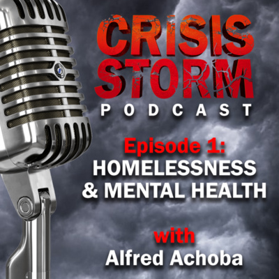 Crisis Storm Podcast: Episode 1 - Homelessness And Mental Health With Alfred Achoba