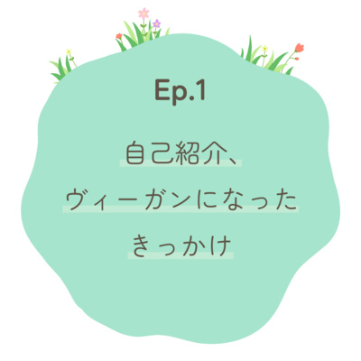 Ep.1〜自己紹介、ヴィーガンになったきっかけ〜