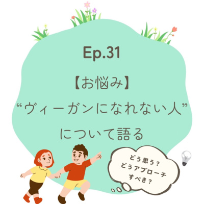 Ep.31～【お悩み】“ヴィーガンになれない人”についてどう思う？～