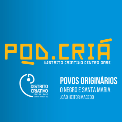Distrito Criativo 04 - Os Povos Originários, o Negro e a História de Santa Maria (Dr. JOÃO HEITOR SILVA MACEDO) 