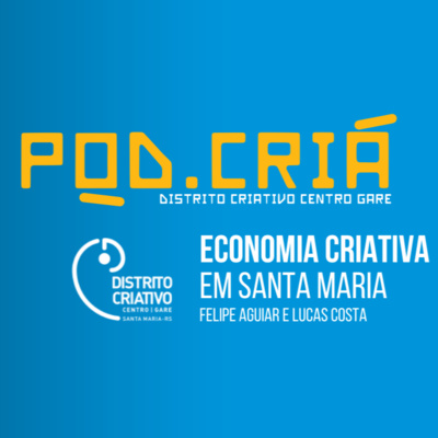 Distrito Criativo 07 – Economia Criativa em Santa Maria (com Me. LUCAS COSTA e Esp. FELIPE AGUIAR) 
