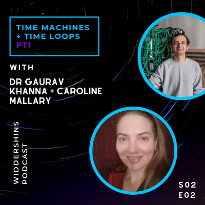 S02E02  - [Pt 1] Time travel and time loops with Dr Gaurav Khanna and Caroline Mallary