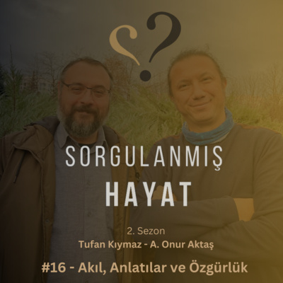 Sorgulanmış Hayat #16 - Akıl, Anlatılar ve Özgürlük
