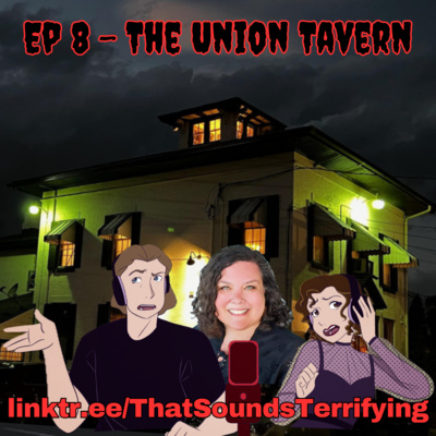 That Sounds Terrifying: Ep. 8 - The Union Tavern