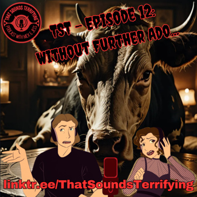 That Sounds Terrifying: Ep. 12 - Without Further Ado
