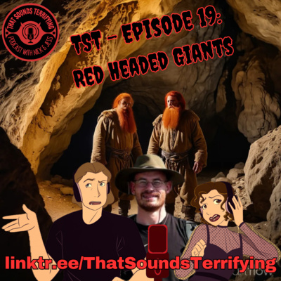 That Sounds Terrifying: Ep 19 - Red Headed Giants