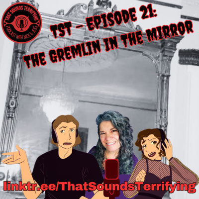 That Sounds Terrifying: Episode 21 - The Gremlin in the Mirror
