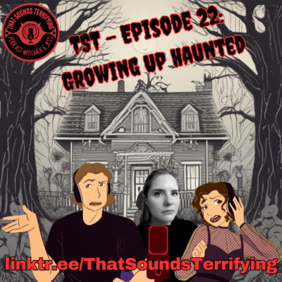 That Sounds Terrifying: Ep 22: Growing Up Haunted