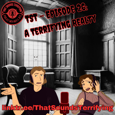 That Sounds Terrifying: Ep 26 - A Terrifying Realty
