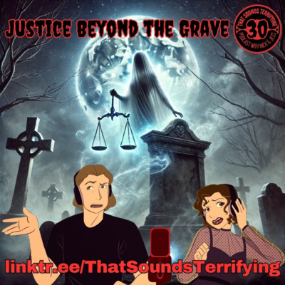 That Sounds Terrifying: Episode 30 - Justice Beyond the Grave