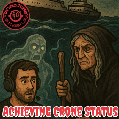 That Sounds Terrifying Ep 50 Achieving Crone Status