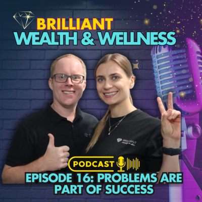 Ep 16: Problems Are Part of Success | Franchising - Brilliant Wealth & Wellness Podcast