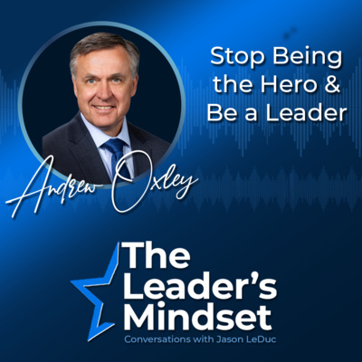 Stop Being the Hero and Be a Leader – Andrew Oxley talks Growth, Coaching, and Accountability