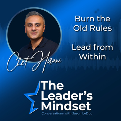 Burn the Old Rules, Lead from Within – Chet Hirani Talks Building Trust and Decision Making