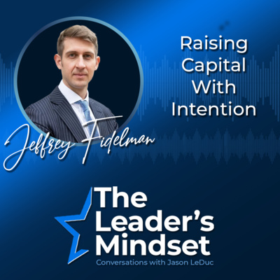 Raising Capital With Intention — Jeffrey Fidelman on Fundraising, Execution, & Building Connection