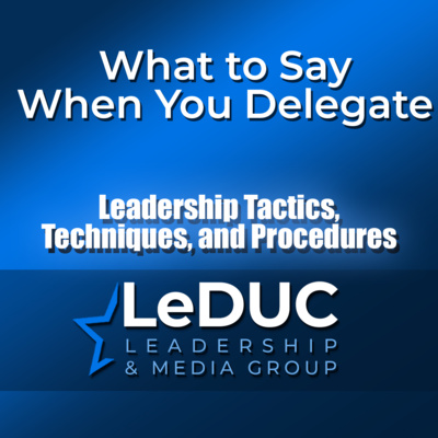 What to Say When You Delegate (So It Doesn't Come Back Wrong) – Leadership TTPs