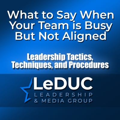 What to Say When Your Team is Busy But Not Aligned - Leadership Tactics, Techniques, and Procedures