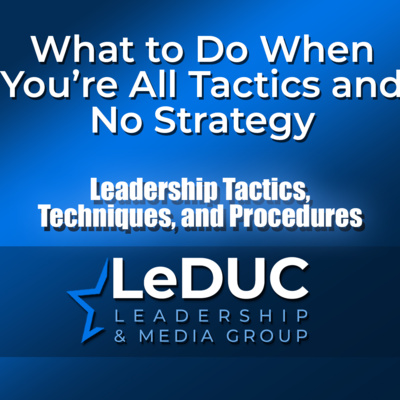 What to Do When You're All Tactics and No Strategy — Leadership Skills for the Leader's Mindset