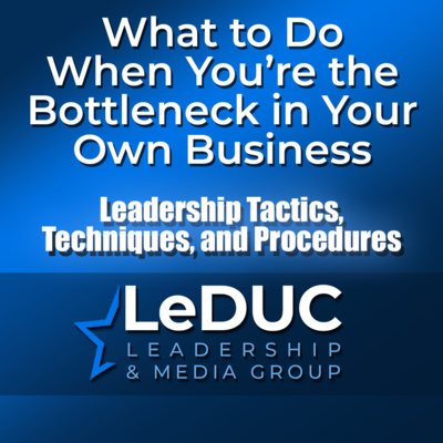 What to Do When You're the Bottleneck — Leadership Skills for a Leader's Mindset