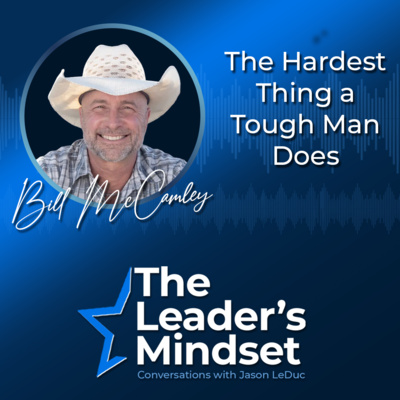 The Hardest Thing a Tough Man Does — Bill McCamley on Team Leadership Skills