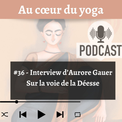 #36 - Sur la voie de la Déesse, avec Aurore Gauer (interview)