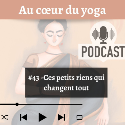#43 - Ces petits riens qui changent tout