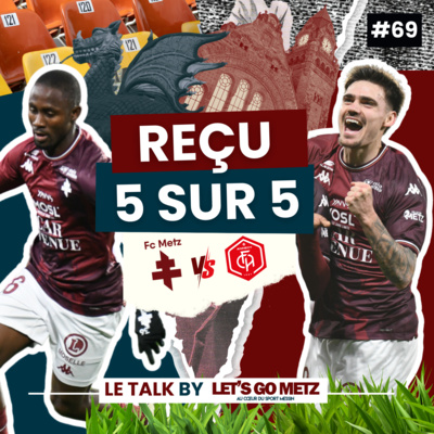 Ligue 2. FC Metz - FC Annecy : Reçu 5 sur 5 ! [Le Talk by LGM #69]