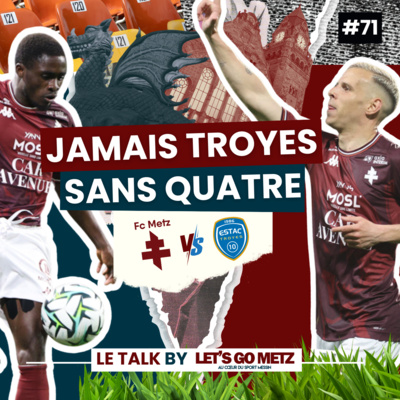 Ligue 2. FC Metz - ESTAC : Jamais Troyes sans quatre ! [Le Talk by LGM #71]